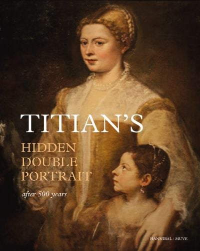 Titian's unfinished portrait, A Lady and her Daughter, TITIAN'S HIDDEN DOUBLE PORTRAIT in white and cream font to lower left.