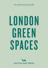 Book cover of 'An Opinionated Guide to London Green Spaces'. Published by Hoxton Mini Press.