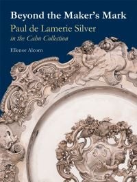 Book cover of Ellenor Alcorn's Beyond the Makers Mark: Paul de Lamerie Silver in the Cahn Collection, with an ornate silver tray. Published by John Adamson.
