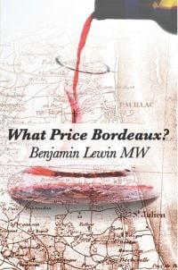 Book cover of Benjamin Lewin's What Price Bordeaux? with red wine being poured into glass, with a map underneath. Published by Vendange Press.