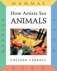 Book cover of Colleen Carroll's How Artists See: Animals: Mammal Fish Bird Reptile, with a painting of a cow by Franz Marc. Published by Abbeville Press.