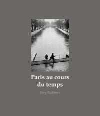 Grey book cover of Paris au cours du temps, Straßenfotografien / Photographies de rue / Street Photographs 1988-2019, with photo of two figures on a bridge with river below. Published by Verlag Kettler.