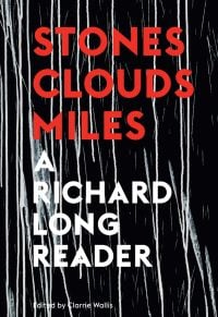 'STONES, CLOUDS, MILES: A RICHARD LONG READER', in red, and white font on black and white cover, by Ridinghouse.