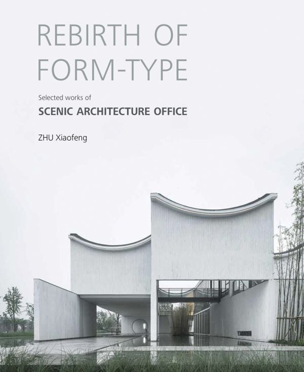 Rebirth of Formtype Selected Works of Scenic Architecture Office