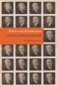 Book cover of David Kynaston's Banker and Philanthropist: A Portrait of Anthony de Rothschild, with montage of headshots of the banker. Published by Hurtwood Press Ltd.