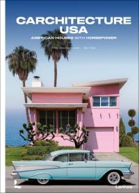 Book cover of Carchitecture USA: American Houses With Horsepower, with a blue Cadillac parked outside the front of a pink, flat-roofed house, with palm trees and the sea behind. Published by Lannoo Publishers.