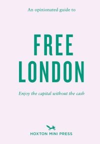 Book cover of 'An Opinionated Guide to Free London, Enjoy the capital without the cash'. Published by Hoxton Mini Press.