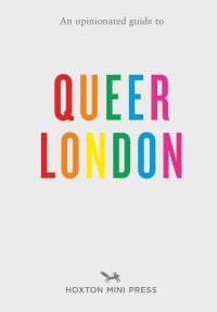 Book cover of 'An Opinionated Guide to Queer London' with rainbow font. Published by Hoxton Mini Press.