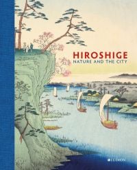 Book cover of Hiroshige: Nature and the City, with a print titled The Sea and Boats. Published by Ludion.
