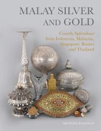 Book cover of Michael Backman's Malay Silver and Gold: Courtly Splendour from Indonesia, Malaysia, Singapore, Brunei and Thailand, with a collection of decorative Asian wares. Published by River Books.