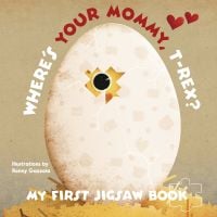 Book cover of My First Jigsaw Book: Where's Your Mommy, T-Rex?, with a large white egg with yellow animal inside, eye poking out of hole. Published by White Star.