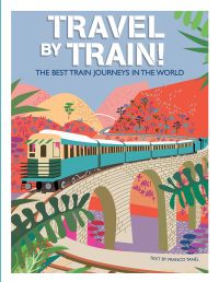 Book cover of Travel by Train, The Best Train Journeys in the World, with a train travelling over viaduct, with a mountainous landscape behind. Published by White Star.