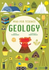 Book cover of Geology, Mad for Science, with an erupting volcano, ice mountain, and yellow digger. Published by White Star.