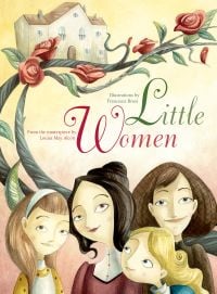 Book cover of Little Women, From the Masterpiece by Louisa May Alcott, with the four March sisters: Jo, Meg, Beth, and Amy, beneath rose tree. Published by White Star.