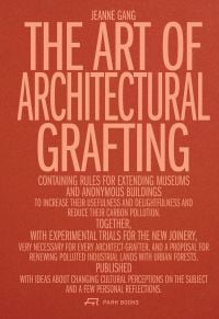 Book cover of Jeanne Gang's The Art of Architectural Grafting. Published by Park Books.