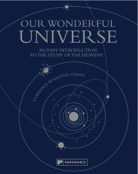 Book cover of Clarence Augustus Chant's Our Wonderful Universe: An Easy Introduction to the Study of the Heavens, with solar system diagram. Published by Papadakis.