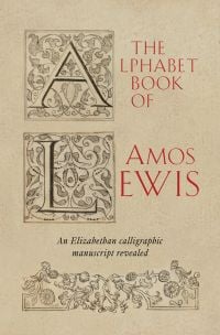 Book cover of The Alphabet Book of Amos Lewis: An Elizabethan calligraphic manuscript revealed, with the decorative letters 'A' and 'L'. Published by John Adamson.