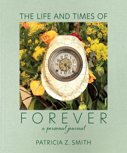 Book cover of Patricia Z Smith's The Life and Times of Forever, with a clock face on the underside of tortoise surrounded by yellow flowers. Published by ORO Editions.