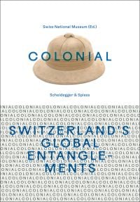 Colonial – Switzerland’s Global Entanglements