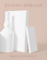 Book cover of Mary Ellen Bartley's Reading Morandi, with three white objects: a bottle and two books. Publishes by L'Artiere.