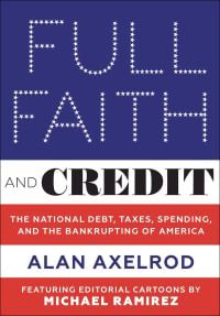 Book cover of Full Faith and Credit: The National Debt, Taxes, Spending, and the Bankrupting of America. Published by Abbeville Press.