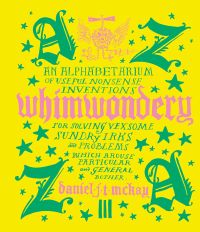 Book cover of Daniel McKay's Whimwondery: An Alphabetarium of Useful Nonsense Inventions, with large, yellow gothic letters. Published by Triglyph Books.