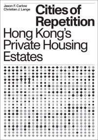 Book cover of Christian J. Lange's Cities of Repetition: Hong Kong's Private Housing Estates. Published by ORO Editions.