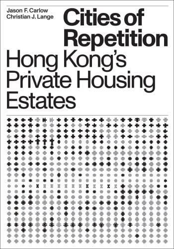 Book cover of Christian J. Lange's Cities of Repetition: Hong Kong's Private Housing Estates. Published by ORO Editions.