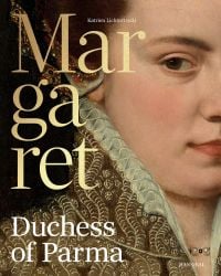 Book cover of Margaret of Parma: The Emperor’s Daughter Between Power and Image, with a portrait painting of the Duchess. Published by Hannibal Books.