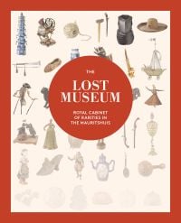 Book cover of The Lost Museum: Royal Cabinet of Rarities in the Mauritshuis. Published by Waanders Publishers.