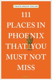 Book cover of Travis Swann Taylor's 111 Places in Phoenix That You Must Not Miss, with a cactus tree. Published by Emons Verlag.