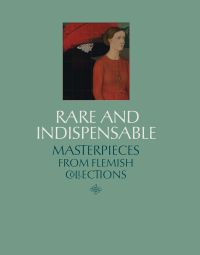 Book cover of Rare and Indispensable: Masterpieces from Flemish Collections, with a painting titled Two springs, by Gustave van de Woestijne. Published by Exhibitions International.