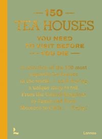 Book cover of 150 Tea Houses You Need to Visit Before You Die. Published by Lannoo Publishers.