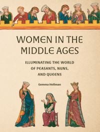 Book cover of Women in the Middle Ages: Illuminating the World of Peasants, Nuns, and Queens, with women in medieval dress. Published by Abbeville Press.