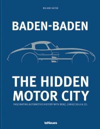 Book cover of Baden-Baden: The Hidden Motor City: Fascinating Automotive History with Benz, Caracciola & Co., with profile of motor car. Published by teNeues Books.