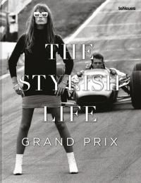 Book cover of The Stylish Life: Grand Prix, featuring a model in 60s clothes standing on race track with car and driver behind. Published by teNeues Books.