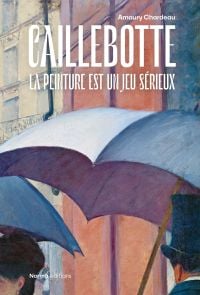 Book cover of Caillebotte: Painting is a Serious Game, with detail of painting titled Paris Street. Rainy Day, 1887, with figures holding umbrellas. Published by Editions Norma.