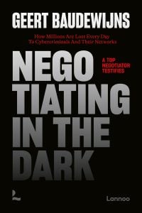 Book cover of Negotiating In The Dark: How Millions Are Lost Every Day To Cyber Criminals And Their Networks – A Top Negotiator Testifies. Published Lannoo Publishers.