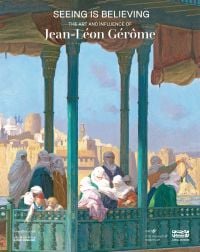 Book cover of Seeing Is Believing: The Art and Influence of Jean-Léon Gérôme, featuring a painting titled 'The Harem in the Kiosk'. Published by Silvana.