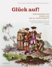 Glück auf! Bergmännisches Porzellan des 18. Jahrhunderts