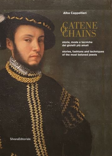 Book cover of Chains: Stories, fashions and techniques of the most beloved jewels, featuring a painting of man wearing Tudor period clothing, with two gold chains around neck. Published by Silvana.