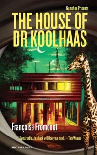 Book cover of The House of Doctor Koolhaas, with a building on stilts, and giraffe standing next to i; Eifel Tower behind. Published by Park Books.