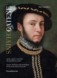 Book cover of Chains: Stories, fashions and techniques of the most beloved jewels, featuring a painting of man wearing Tudor period clothing, with two gold chains around neck. Published by Silvana.