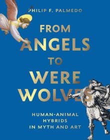 Book cover of From Angels to Werewolves, Human-Animal Hybrids in Myth and Art, with angel with wings and wolf in robes. Published by Abbeville Press.