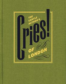 Book cover of The Gentle Author’s Cries of London. Published by Spitalfields Life Books Ltd.
