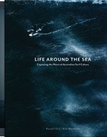 Book cover of Life Around the Sea: Capturing the Heart of Australian Surf Culture, with the deep blue sea. Published by Images Publishing.