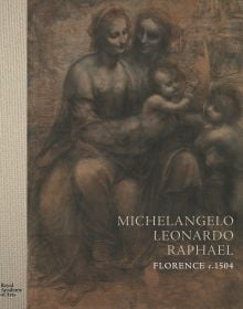 Book cover of Michelangelo, Leonardo, Raphael: Florence, c. 1504, with a drawing titled The Virgin and Child with St Anne and St John the Baptist. Published by Royal Academy of Arts.