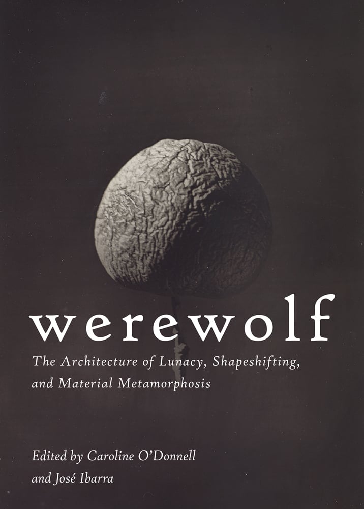 Book cover of Werewolf: The Architecture of Lunacy, Shapeshifting, and Material Metamorphosis. Published by ORO Editions.