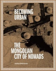 Book cover of Becoming Urban, City of Nomads, with an aerial view of yurts on land. Published by ORO Editions.