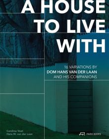 Book cover of A House to Live With: 16 Variations by Dom Hans van der Laan and His Companions. Published by Park Books.